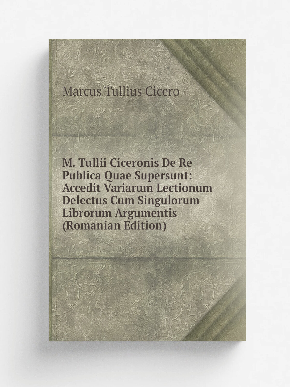 M. Tullii Ciceronis De Re Publica Quae Supersunt: Accedit Variarum Lectionum Delectus Cum Singulorum Librorum Argumentis (Romanian Edition) | Marcus …