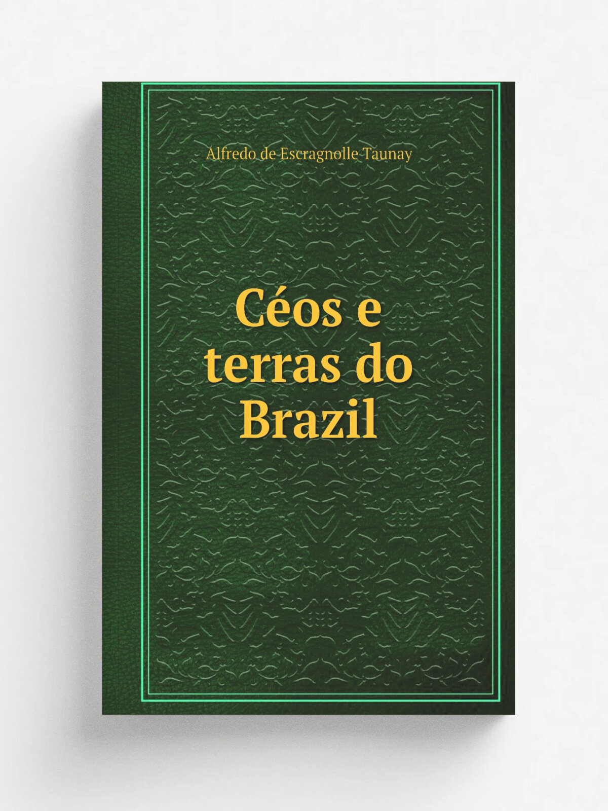 C.os e terras do Brazil | Alfredo de Escragnolle Taunay | 1882 | .s.n. | Репринт