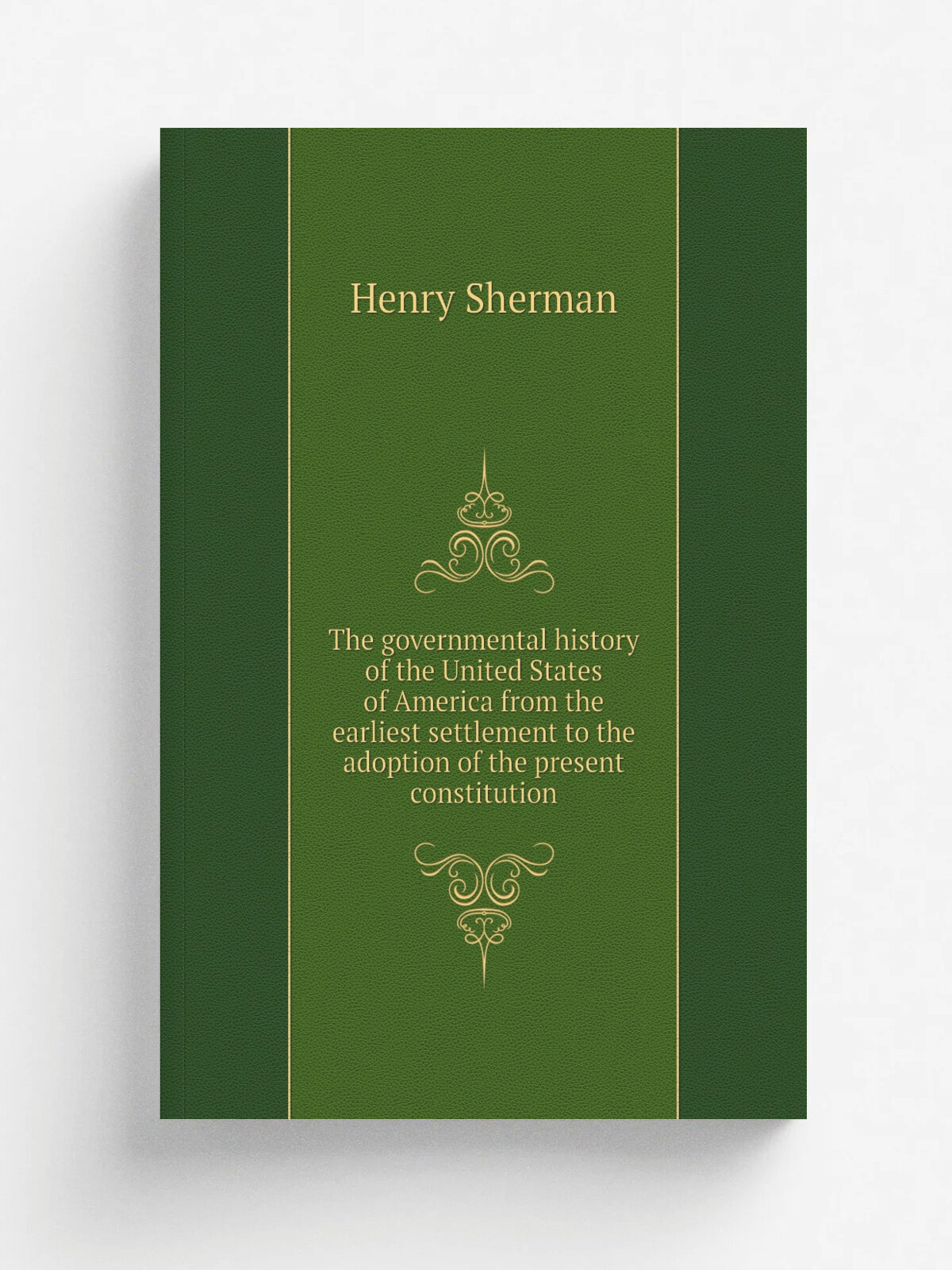 The governmental history of the United States of America from the earliest settlement to the adoption of the present constitution