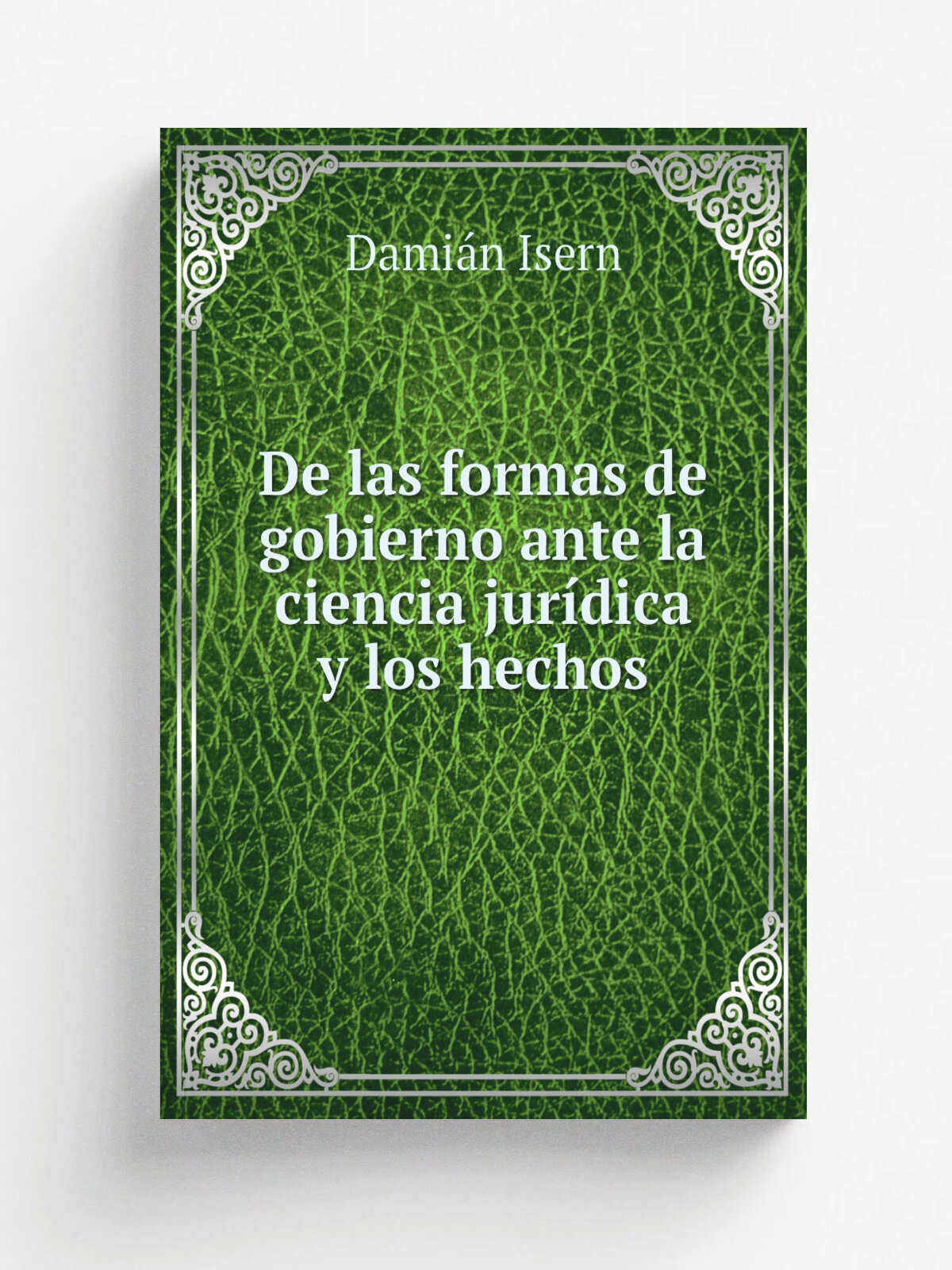 De las formas de gobierno ante la ciencia jur.dica y los hechos | Dami.n Isern | 1893 | Tip. de M.G. Hern.ndez | Репринт