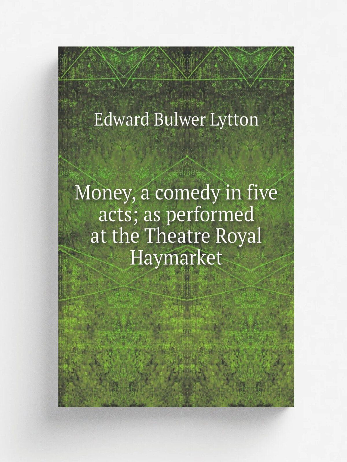 Money, a comedy in five acts; as performed at the Theatre Royal Haymarket