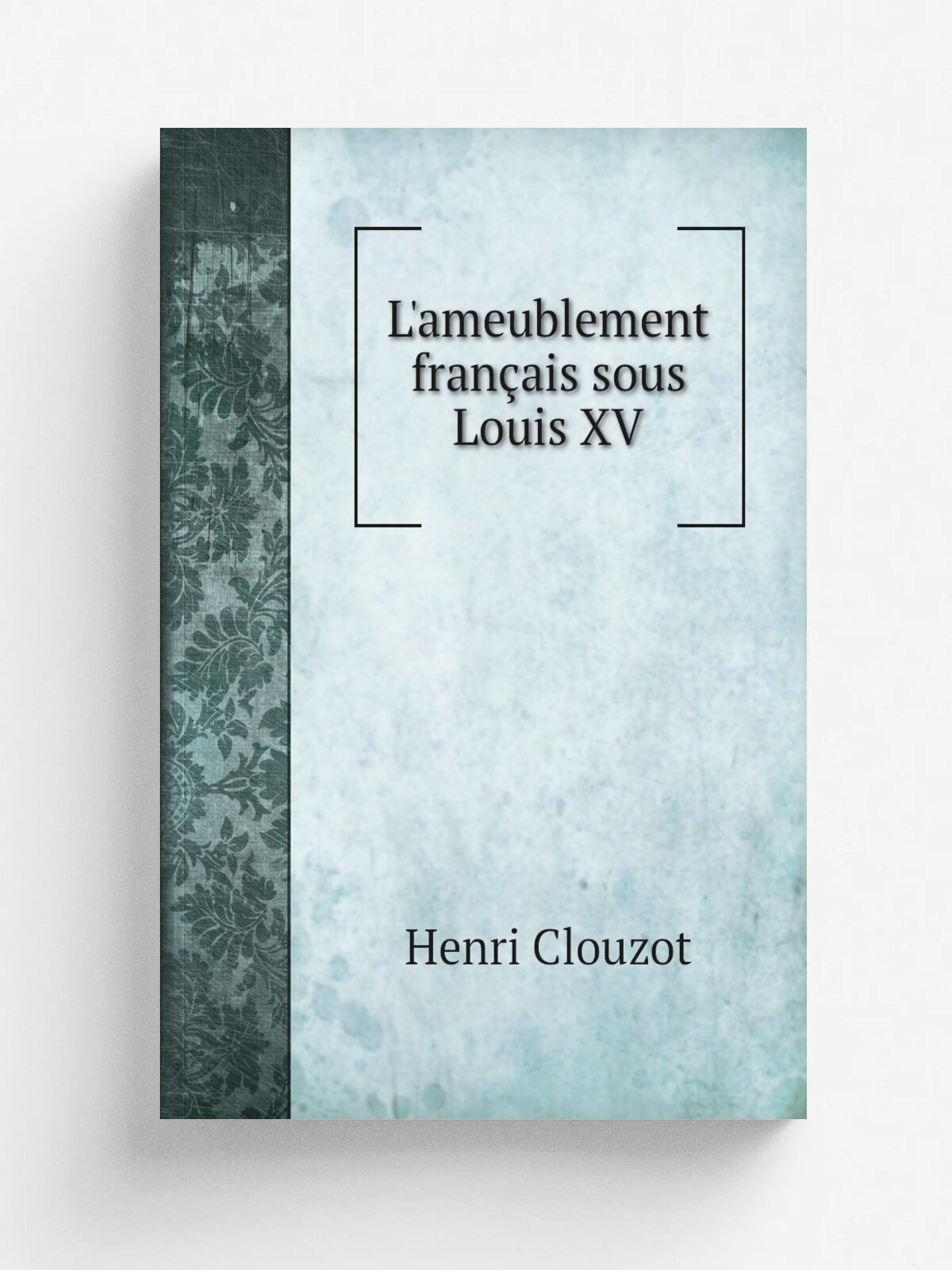 L'ameublement fran.ais sous Louis Xv | Henri Clouzot | Paris : Les arts graphiques | Репринт