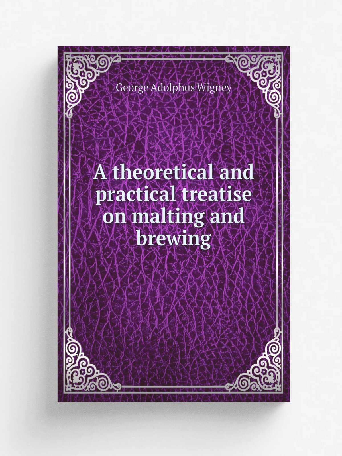 A theoretical and practical treatise on malting and brewing | George Adolphus Wigney | 1835 | Репринт