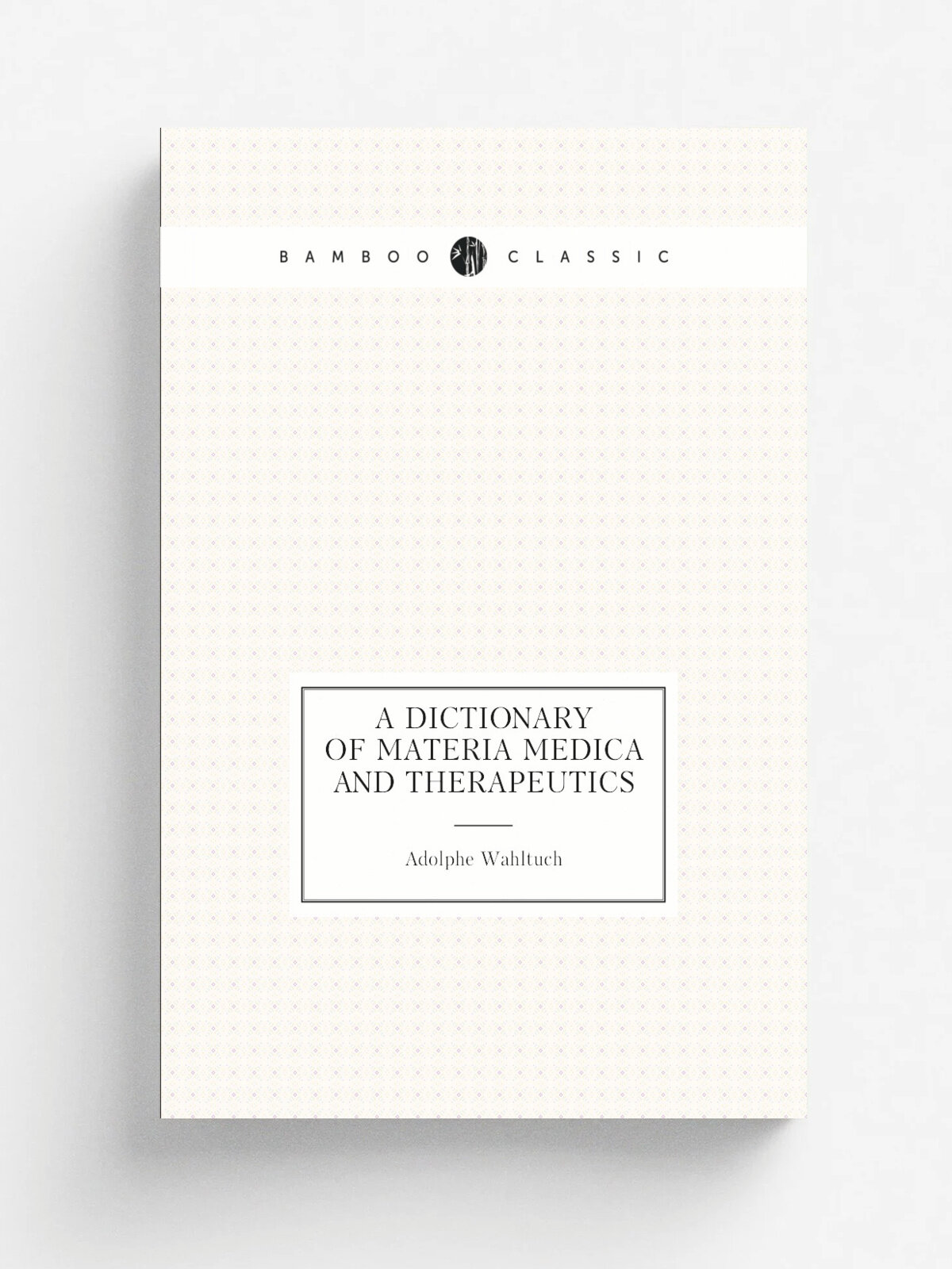 A Dictionary of Materia Medica and Therapeutics