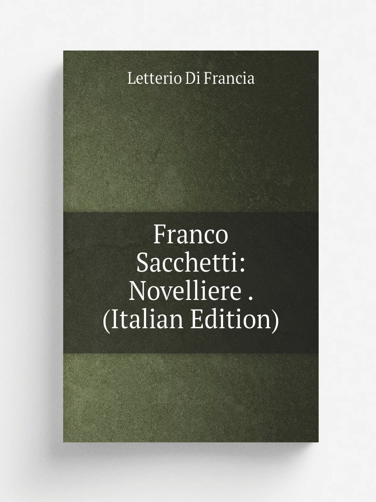 Franco Sacchetti: Novelliere . (Italian Edition) | Letterio Di Francia | Репринт
