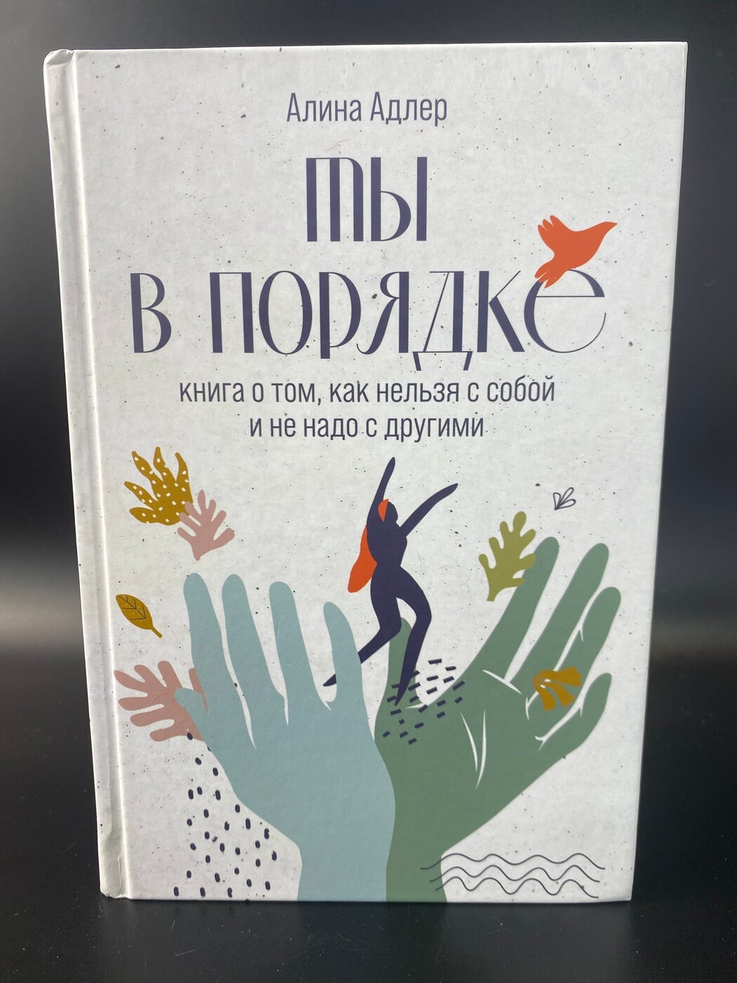 Ты в порядке: Книга о том, как нельзя с собой и не надо с другими. Адлер А.