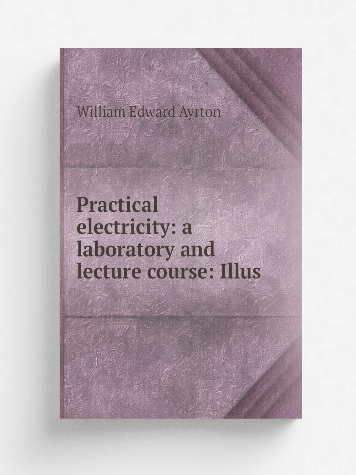 Practical electricity: a laboratory and lecture course: Illus
