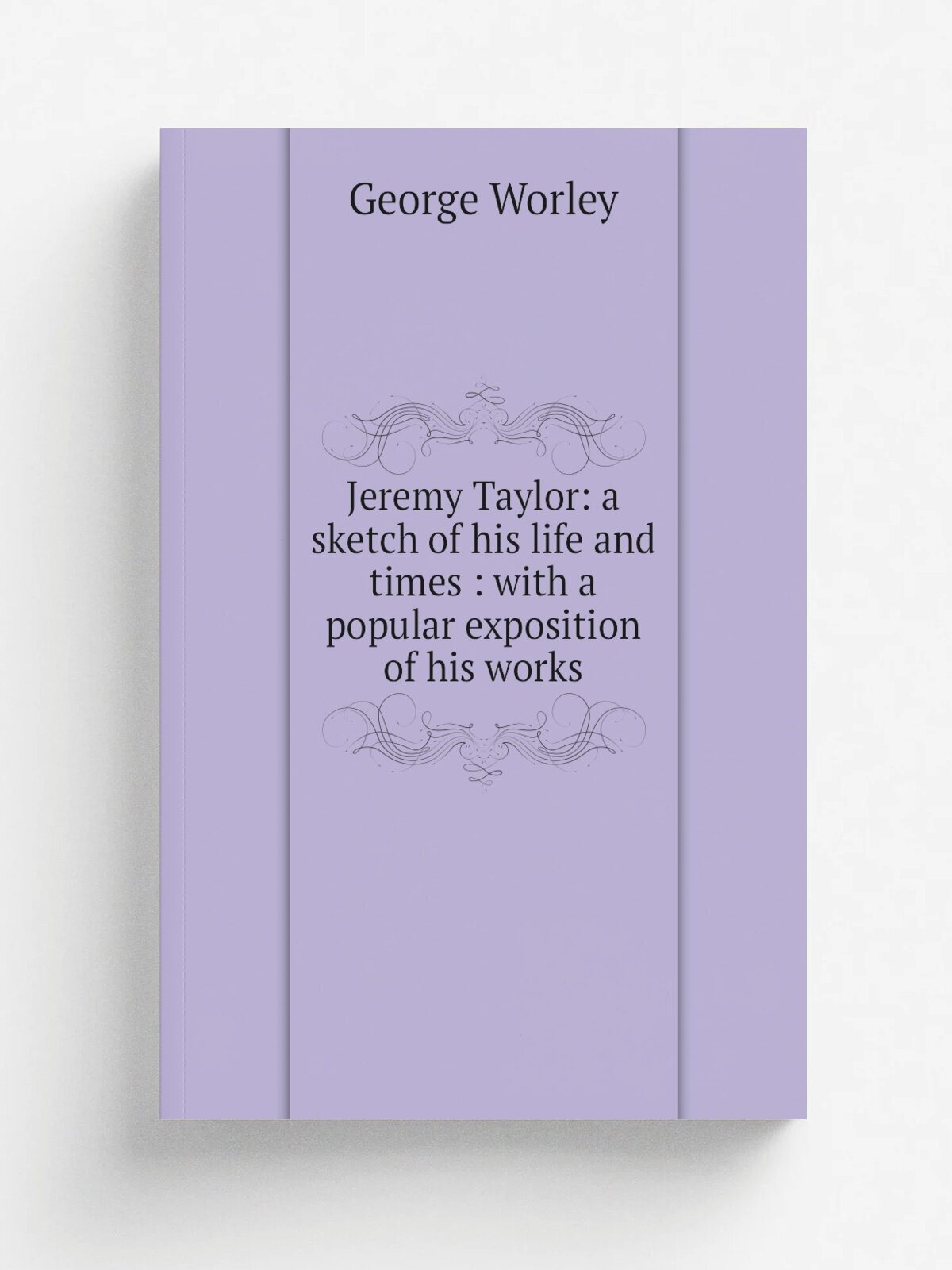 Jeremy Taylor: a sketch of his life and times : with a popular exposition of his works
