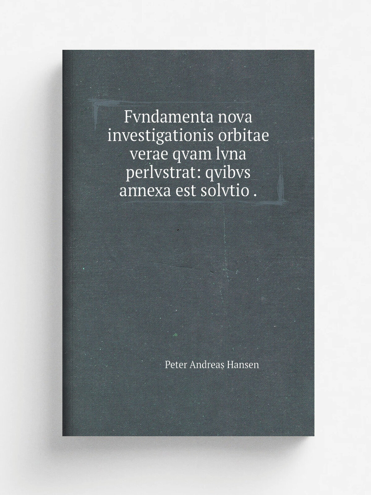 Fvndamenta nova investigationis orbitae verae qvam lvna perlvstrat: qvibvs annexa est solvtio . | Peter Andreas Hansen | 1838 | in commissis apvd Car…