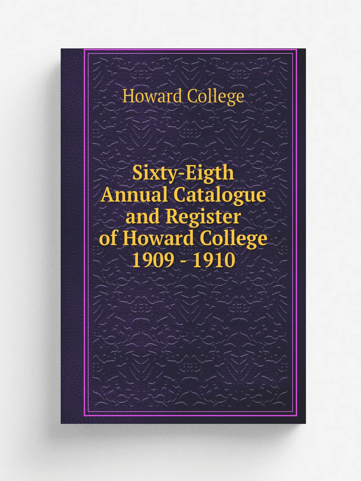 Sixty-Eigth Annual Catalogue and Register of Howard College 1909 - 1910 | Howard College | 1910 | Howard College | Репринт