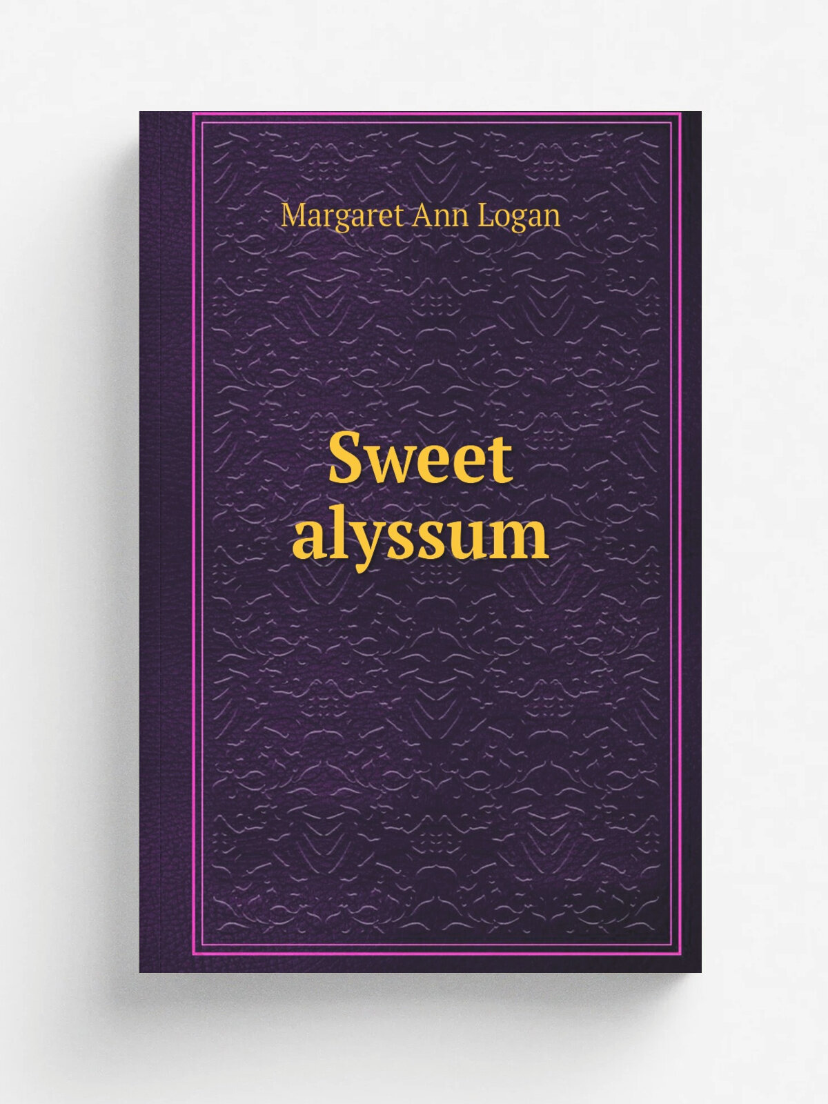 Sweet alyssum | Margaret Ann Logan | 1894 | Buffalo, C. W. Moulton | Репринт