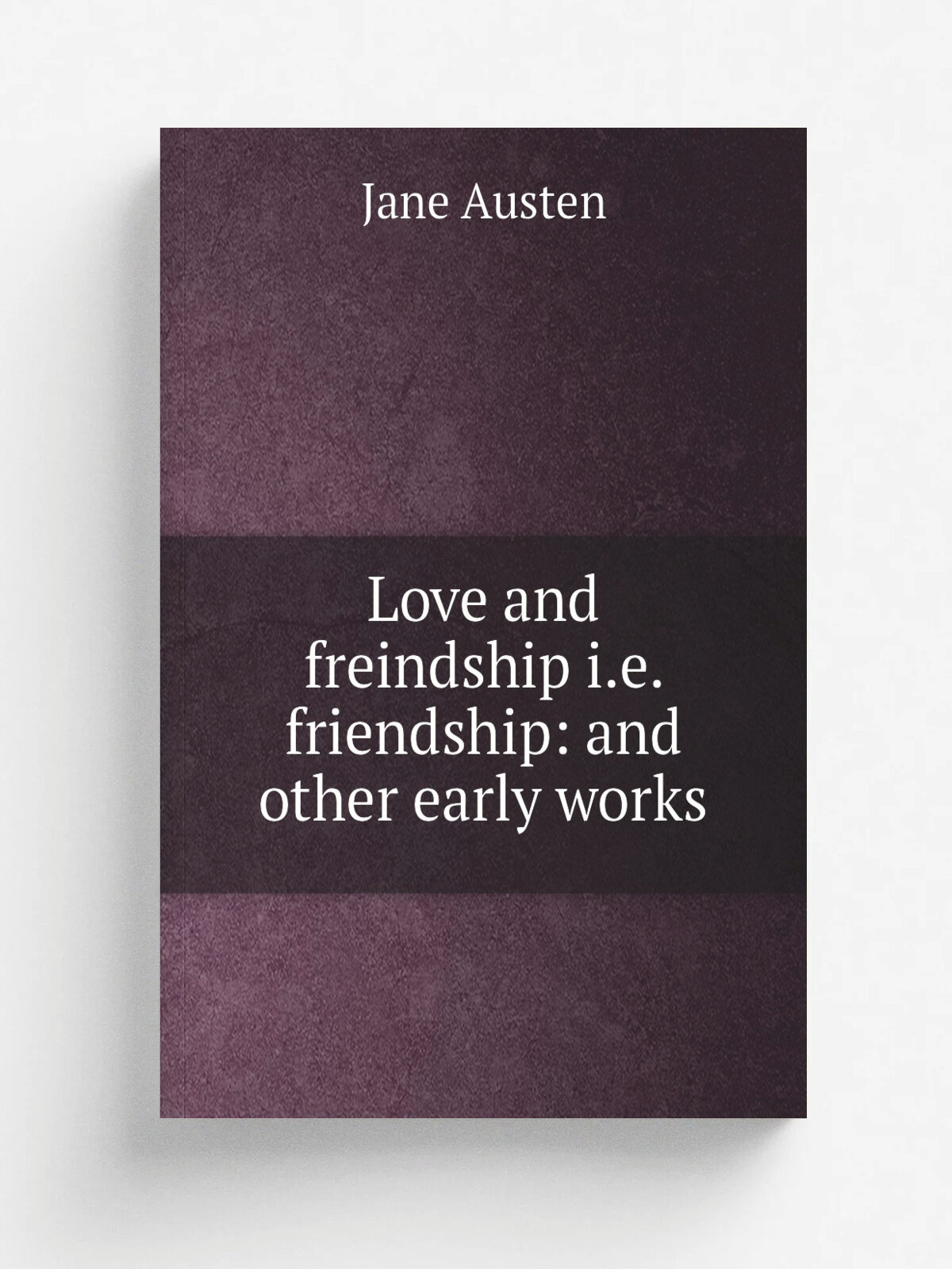 Love and freindship i.e. friendship: and other early works | Jane Austen | Репринт