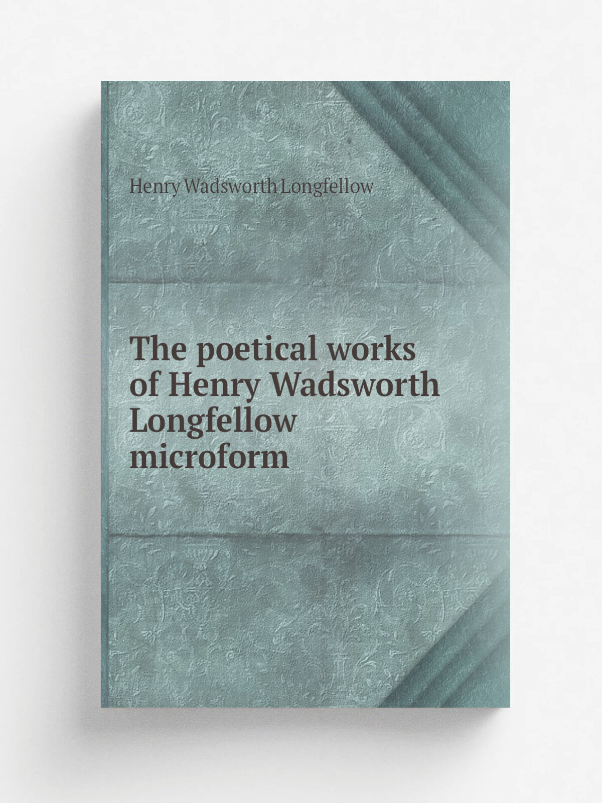 The poetical works of Henry Wadsworth Longfellow microform | Henry Wadsworth Longfellow | 1865 | Edinburgh; London : Gall & Inglis | Репринт