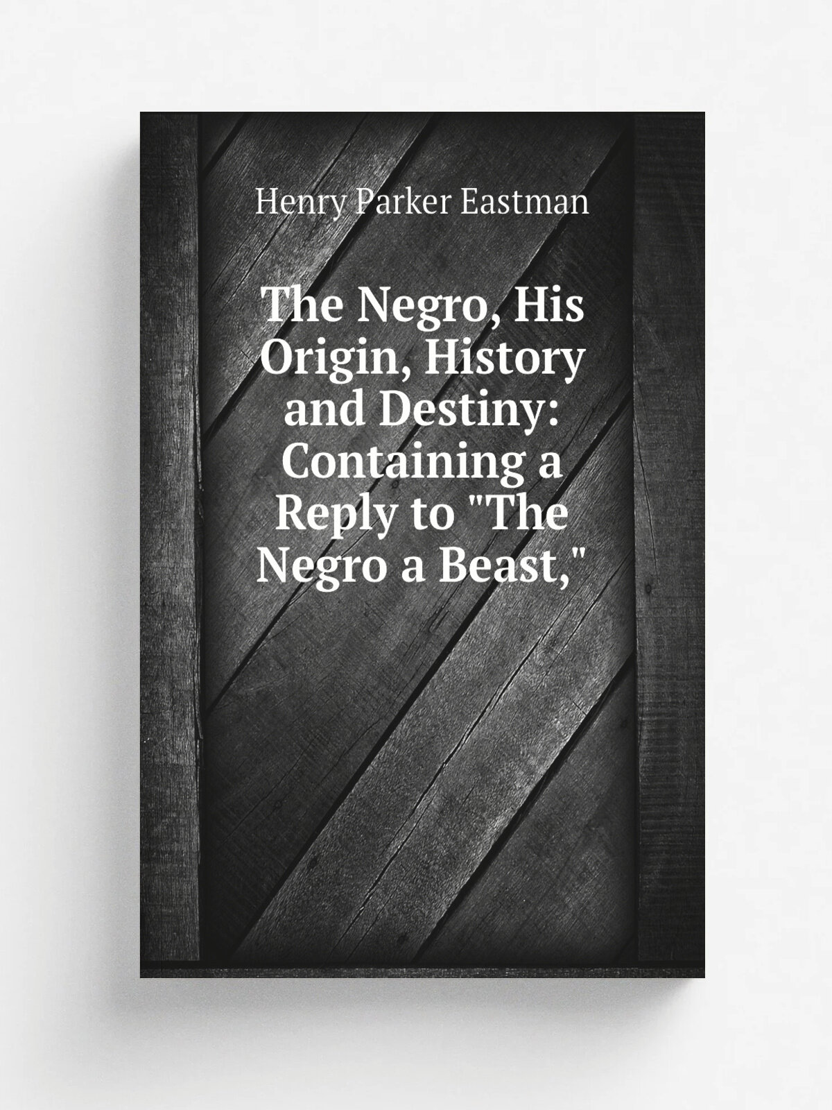 The Negro, His Origin, History and Destiny: Containing a Reply to "The Negro a Beast," | Henry Parker Eastman | Репринт