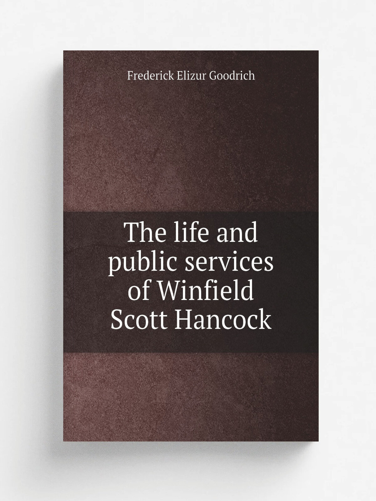 The life and public services of Winfield Scott Hancock | Frederick Elizur Goodrich | 1880 | Boston : Lee & Shepard | Репринт