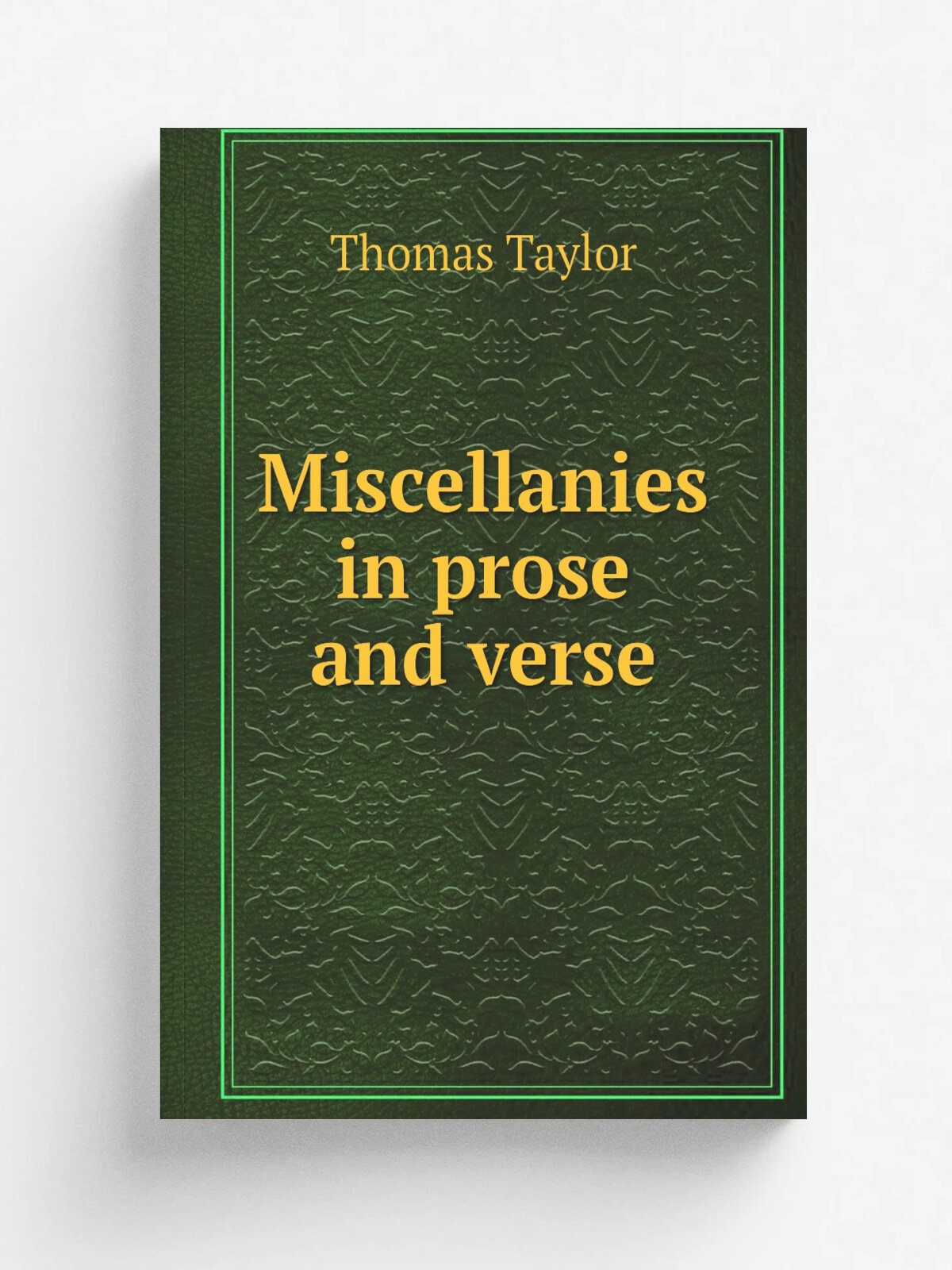 Miscellanies in prose and verse | Thomas Taylor | 1805 | London, Printed for the author | Репринт