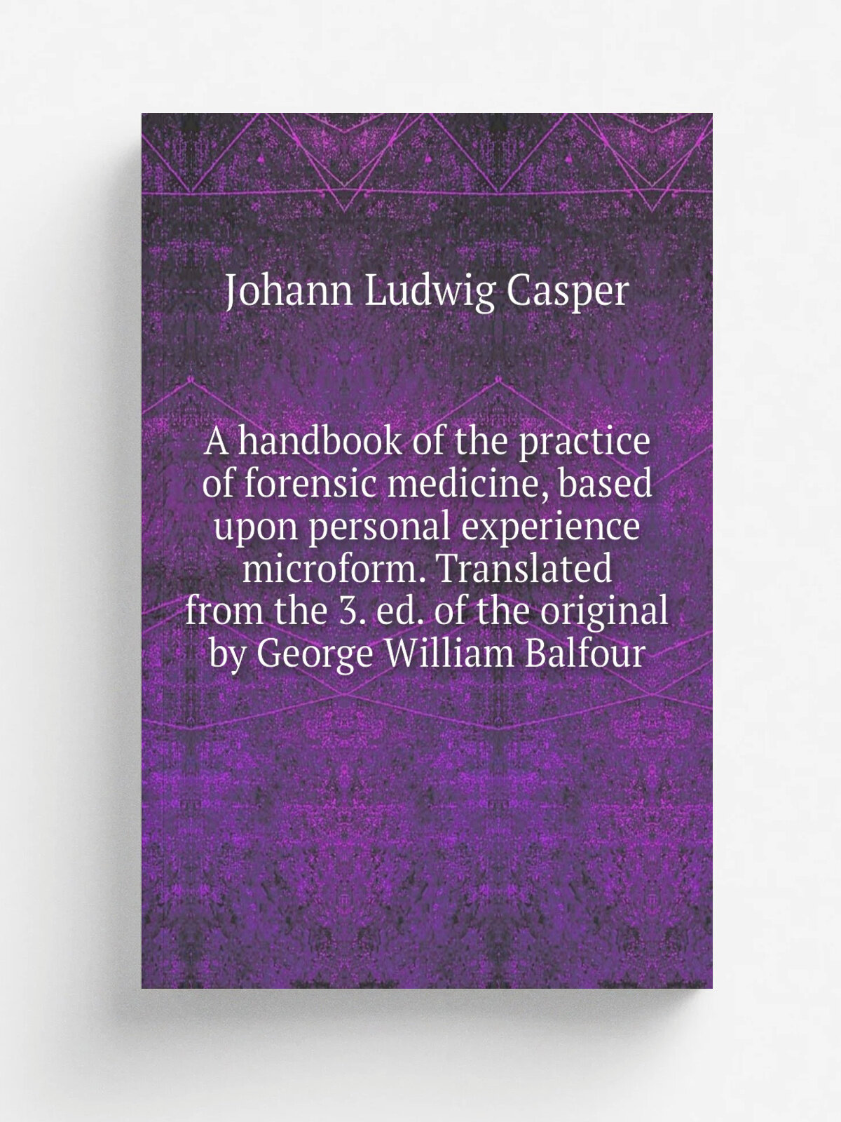 A handbook of the practice of forensic medicine, based upon personal experience microform. Translated from the 3. ed. of the original by George Willi…