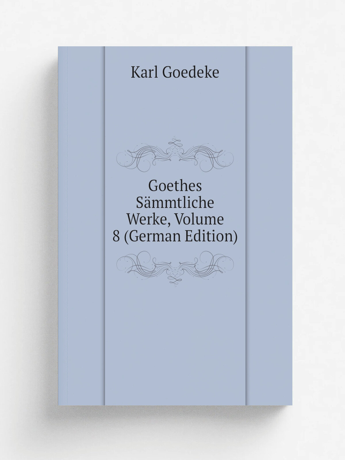 Goethes S.mmtliche Werke, Volume 8 (German Edition) | Karl Goedeke | Репринт
