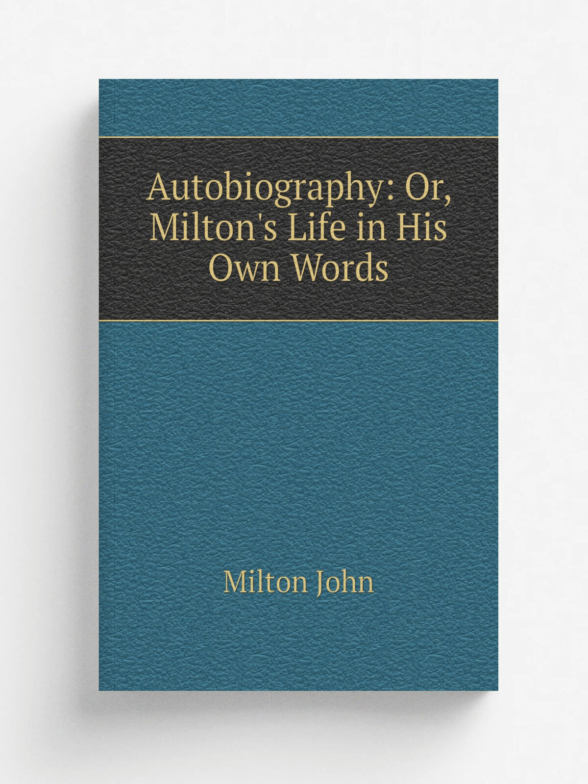 Autobiography: Or, Milton's Life in His Own Words | Milton John | Репринт