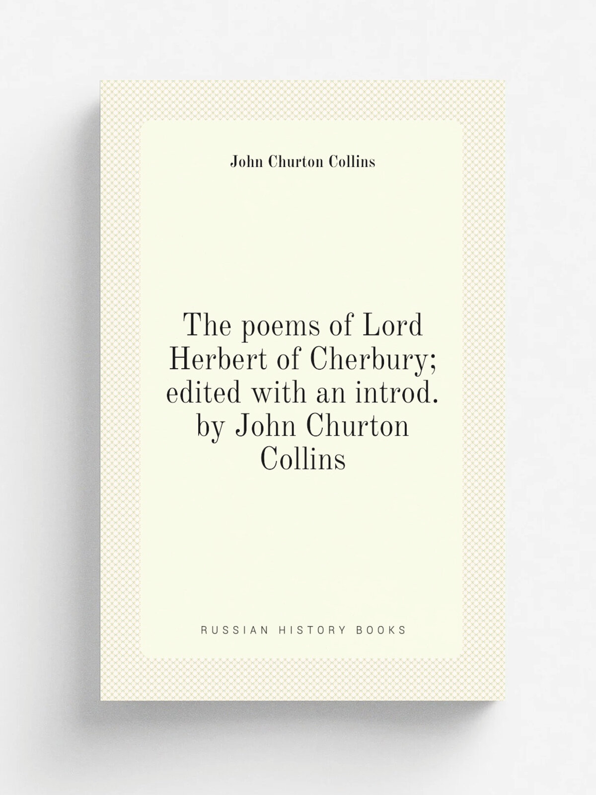 The poems of Lord Herbert of Cherbury; edited with an introd. by John Churton Collins | Collins John Churton | Репринт