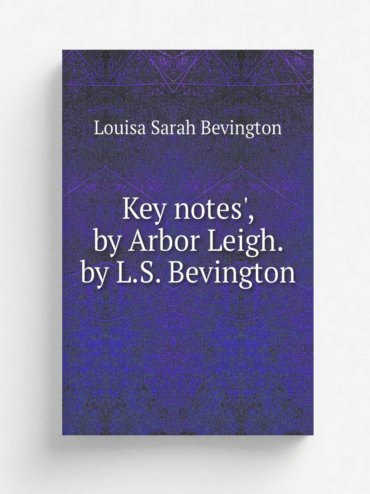 Key notes', by Arbor Leigh. by L.S. Bevington | Louisa Sarah Bevington | 1879 | Репринт