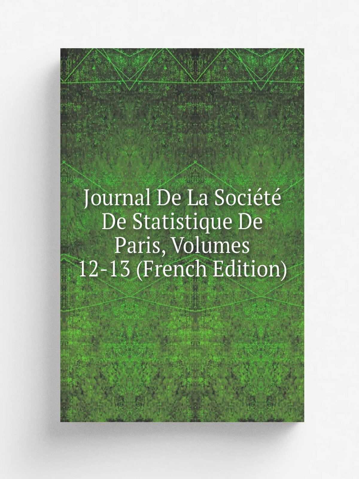 Journal De La Soci.t. De Statistique De Paris, Volumes 12-13 (French Edition) | Репринт
