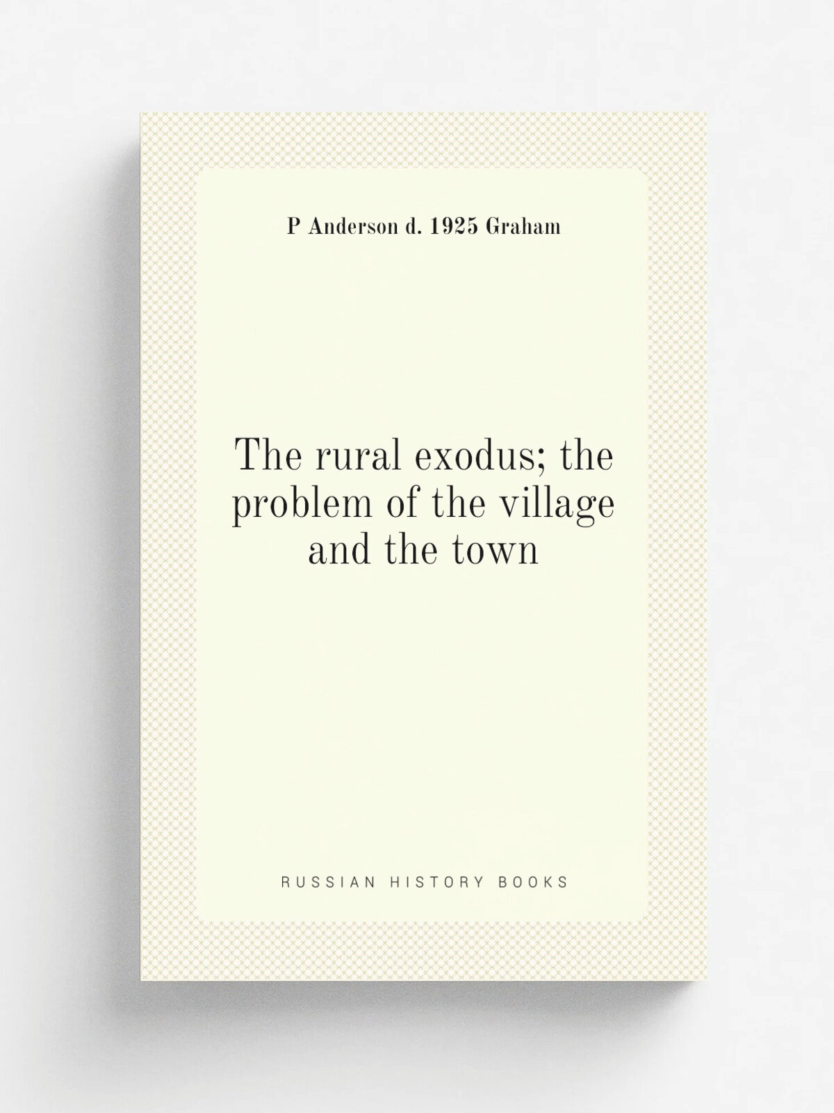 The rural exodus; the problem of the village and the town | P Anderson d. 1925 Graham | Репринт