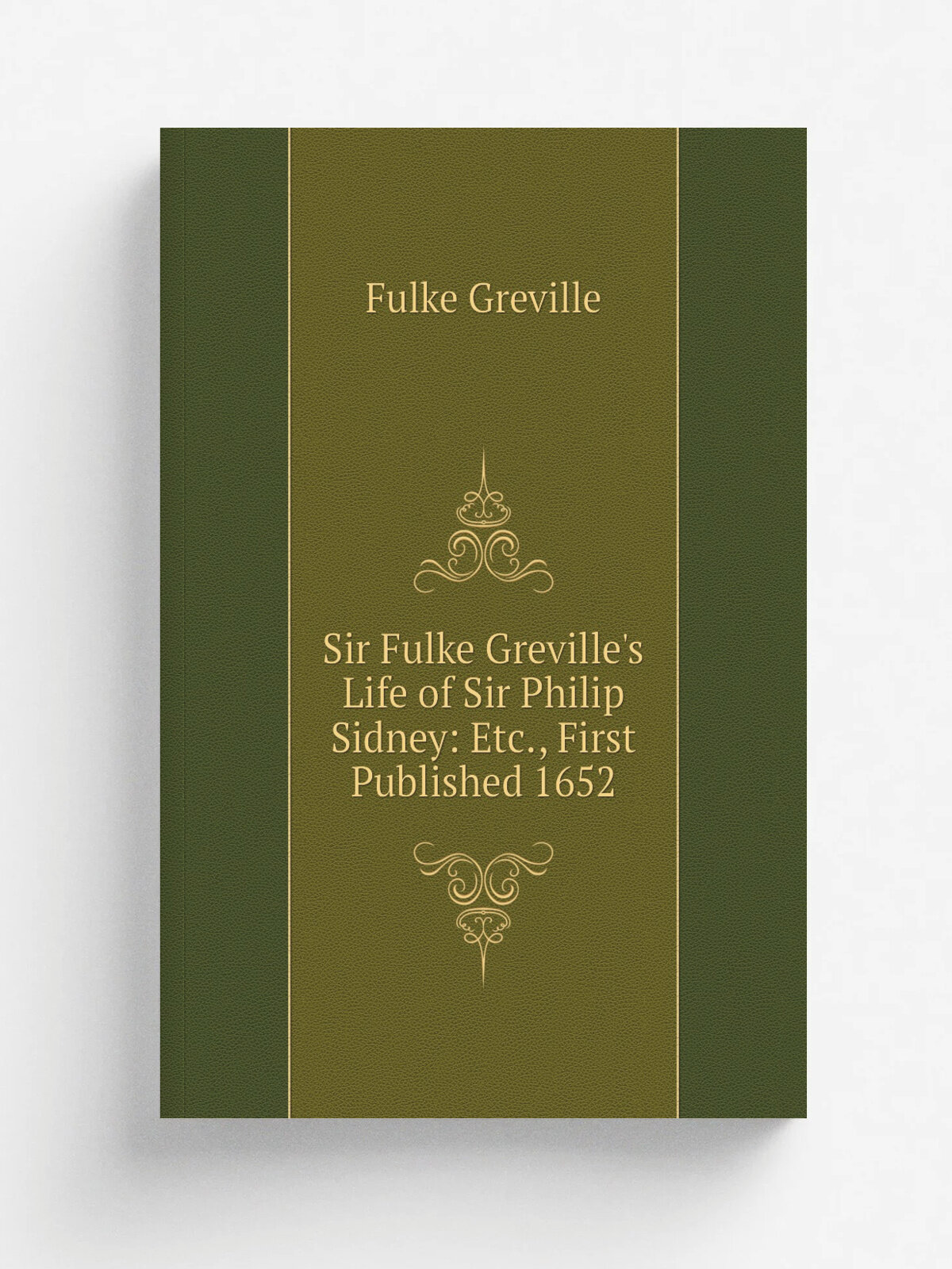 Sir Fulke Greville's Life of Sir Philip Sidney: Etc, First Published 1652
