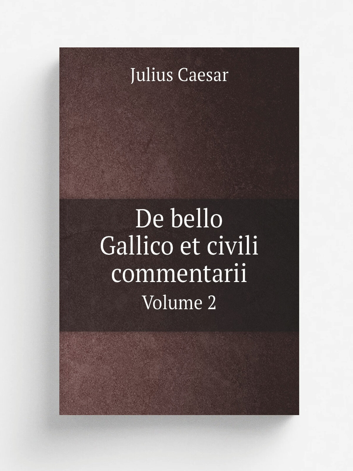De bello Gallico et civili commentarii. Volume 2