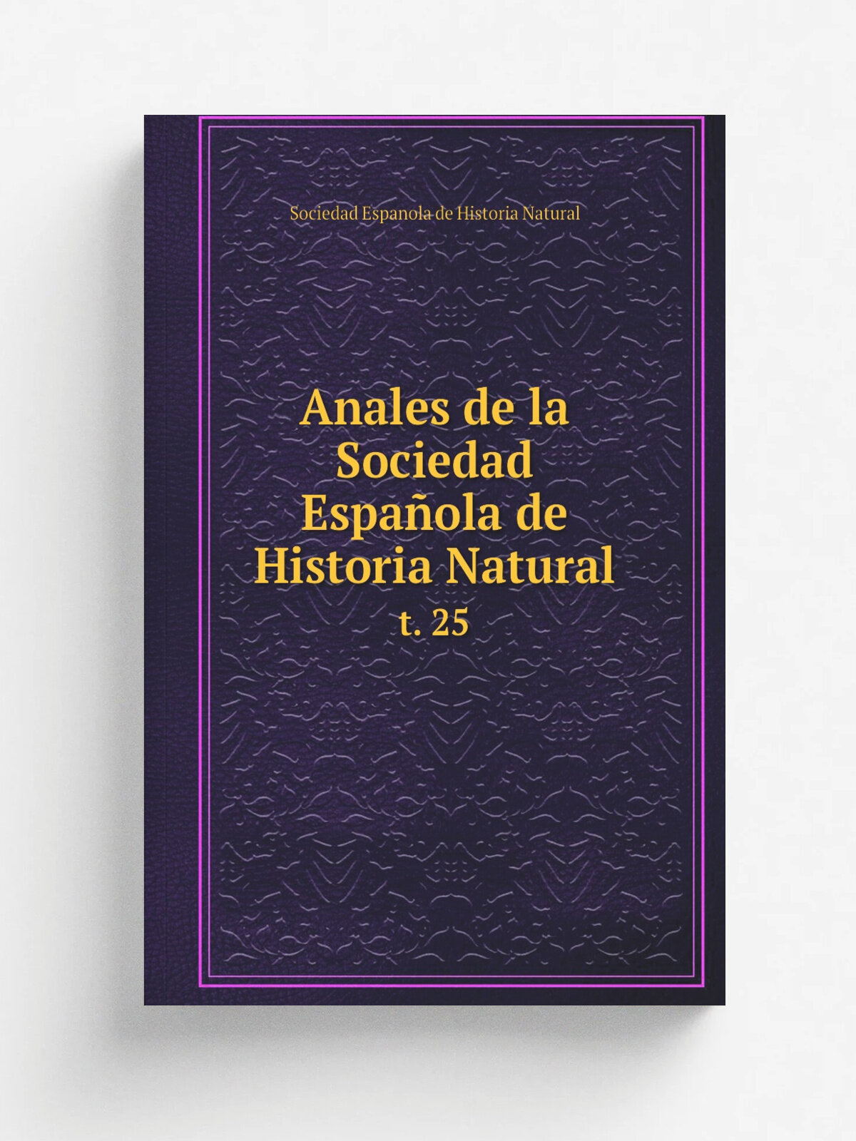 Anales de la Sociedad Espa.ola de Historia Natural. t. 25 | Sociedad Espanola de Historia Natural | 1896 | Madrid : La Sociedad | Репринт