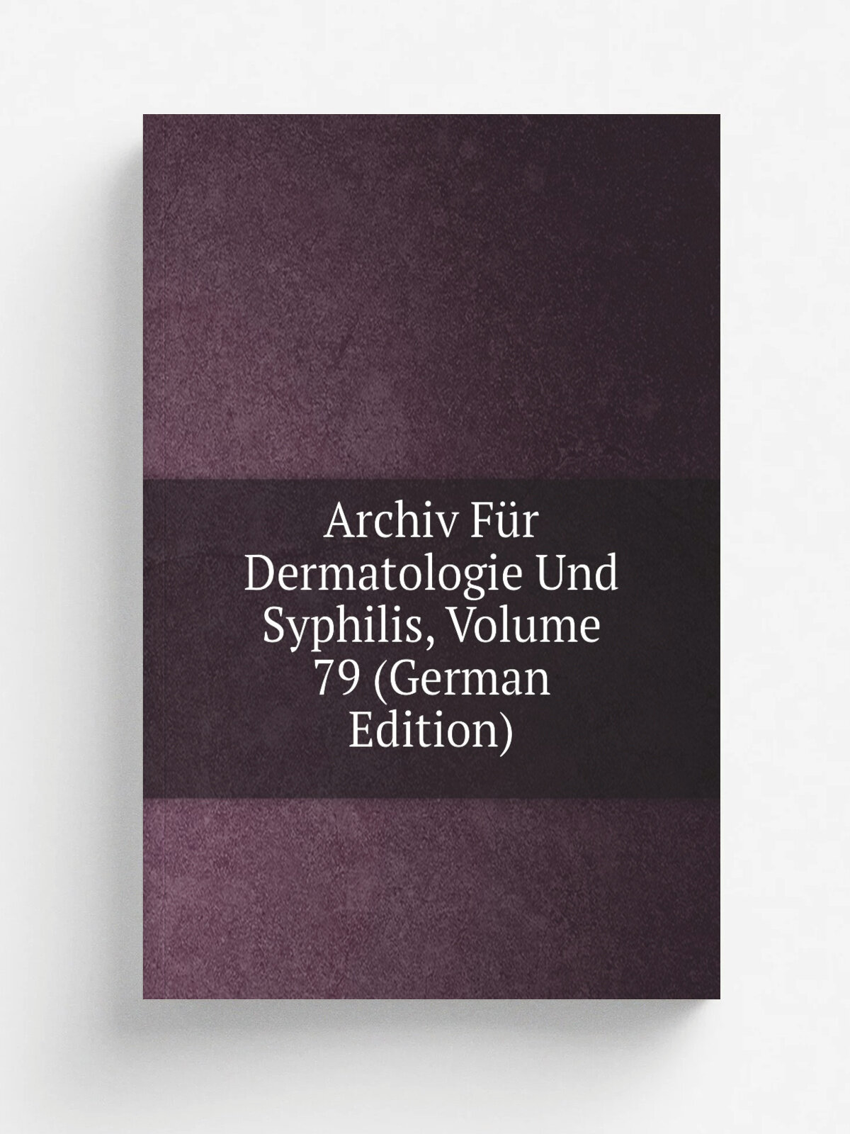 Archiv F.r Dermatologie Und Syphilis, Volume 79 (German Edition) | Репринт