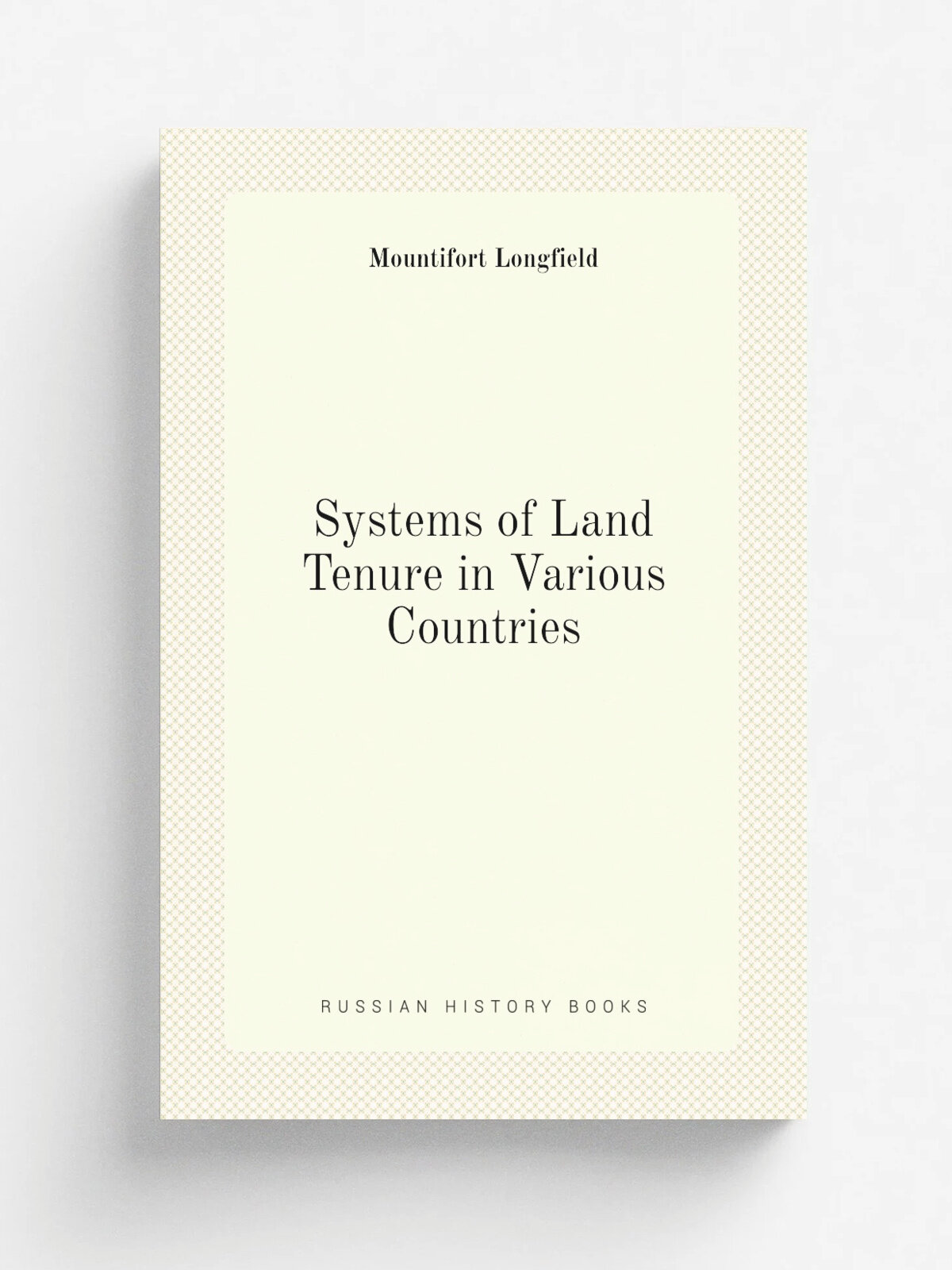 Systems of Land Tenure in Various Countries | Mountifort Longfield | Репринт