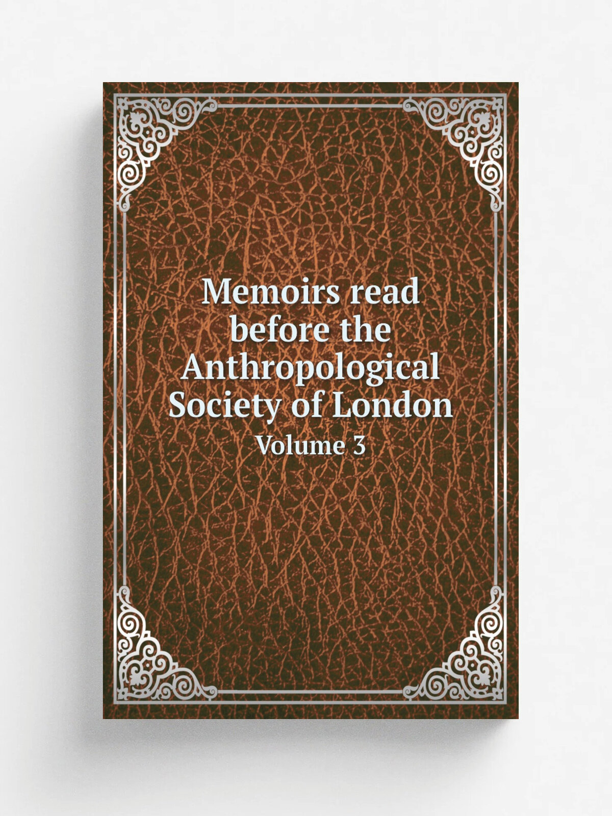 Memoirs read before the Anthropological Society of London. Volume 3 | Anthropological Society of London | 1870 | London : Longmans, Green and Co. | Р…