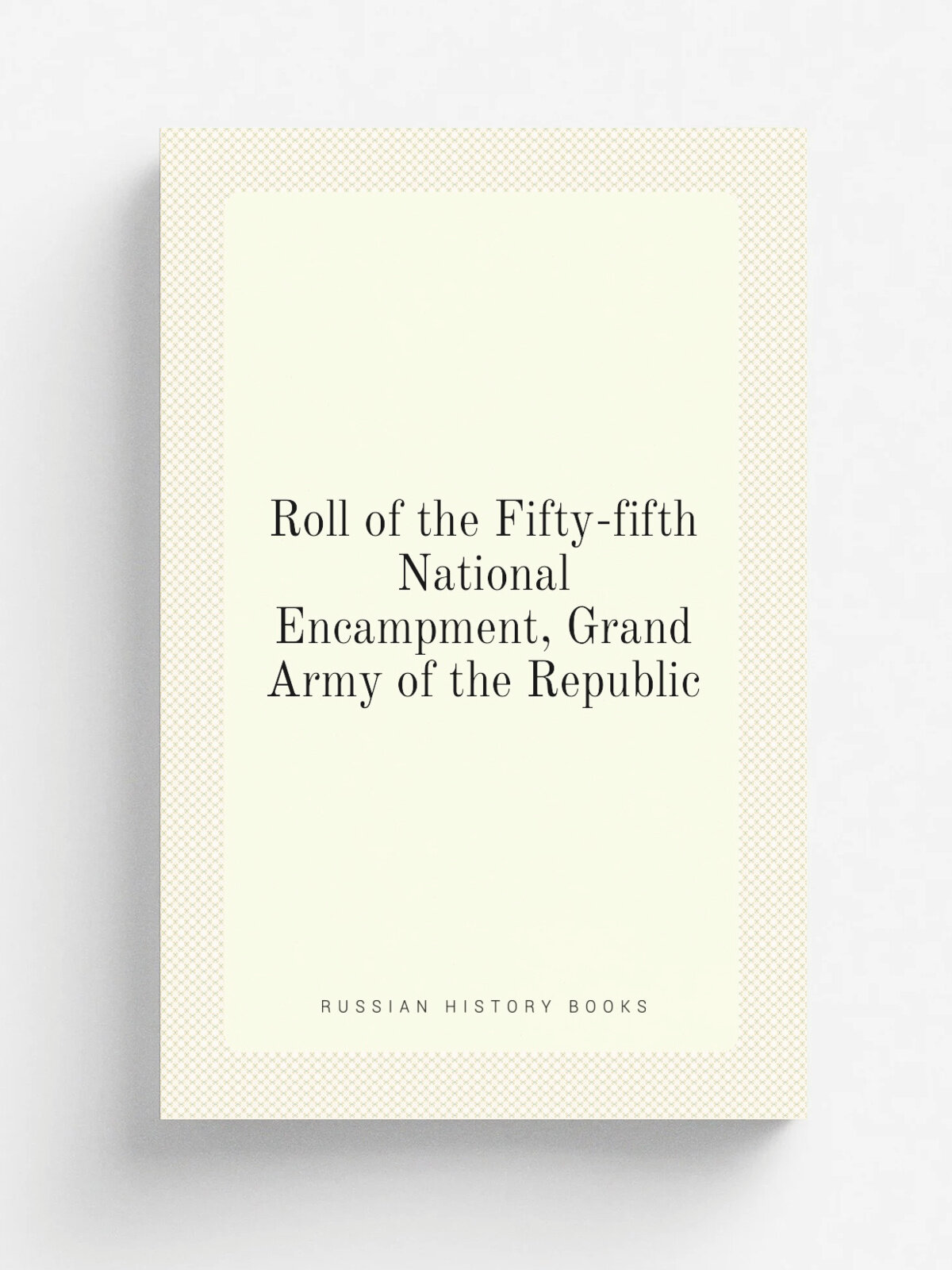 Roll of the Fifty-fifth National Encampment, Grand Army of the Republic | 1921 | .S.l. : s.n. | Репринт