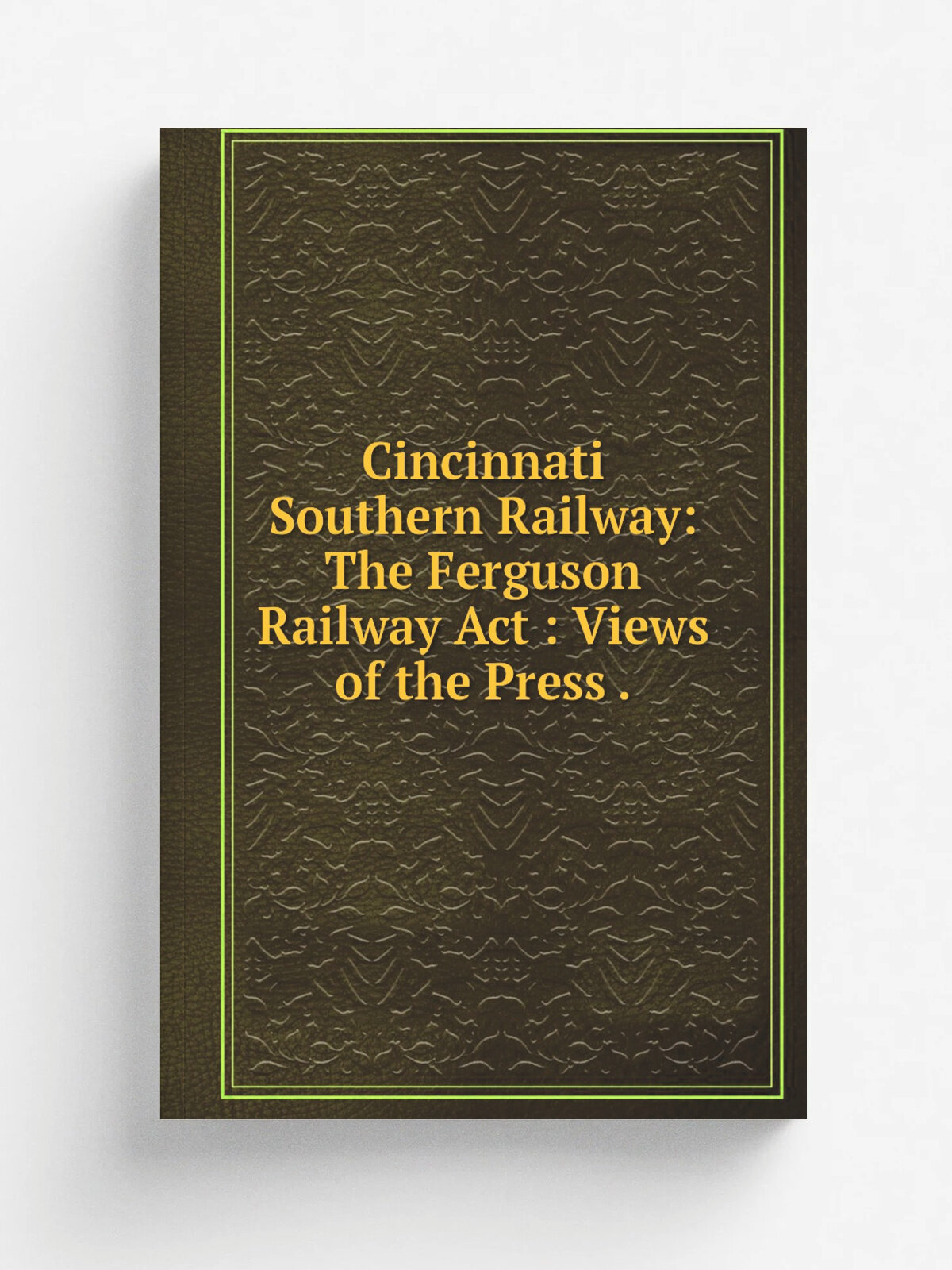 Cincinnati Southern Railway: The Ferguson Railway Act : Views of the Press . | 1872 | Wrightson | Репринт