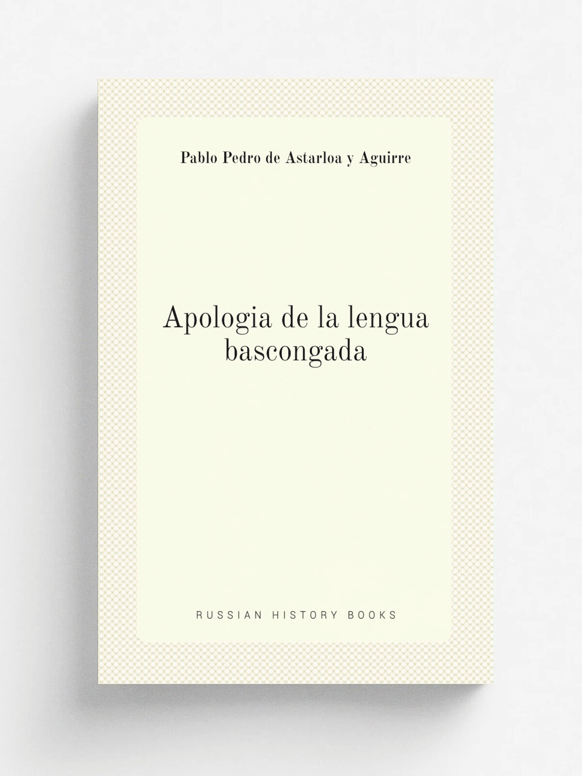 Apologia de la lengua bascongada | Pablo Pedro de Astarloa y Aguirre | 1803 | G. Ortega | Репринт