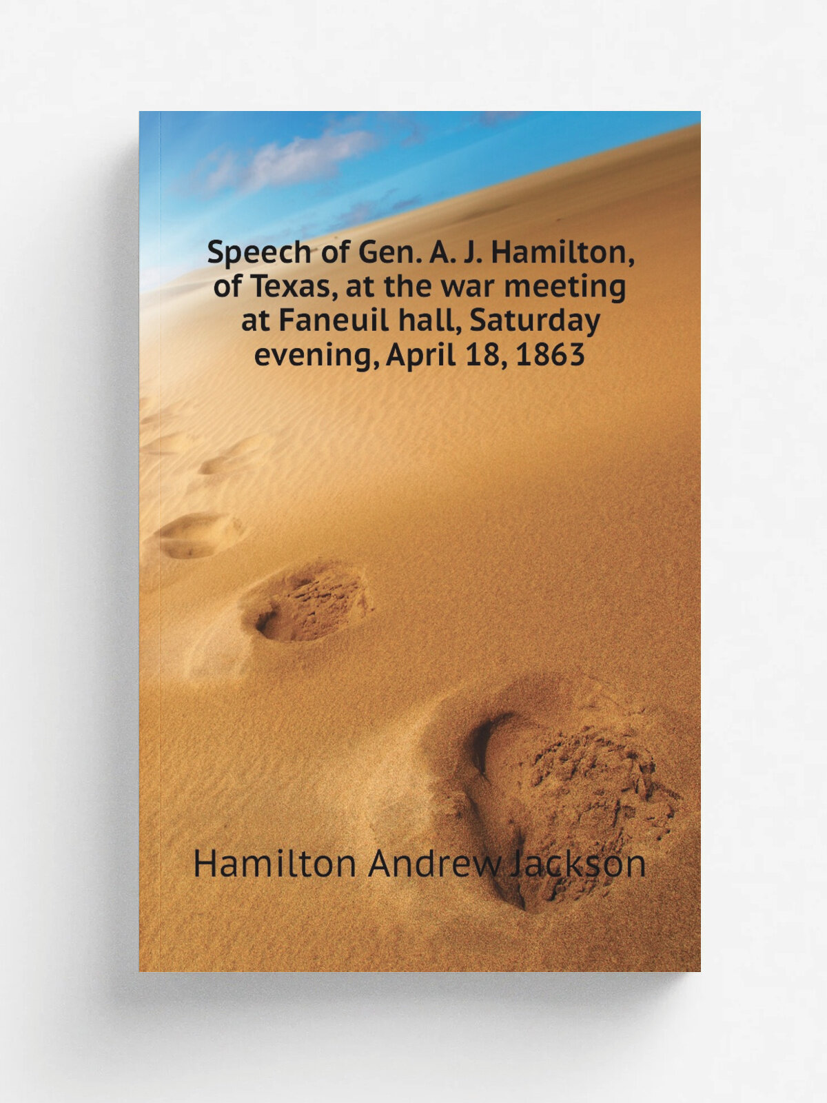 Speech of Gen. A. J. Hamilton, of Texas, at the war meeting at Faneuil hall, Saturday evening, April 18, 1863 | Hamilton Andrew Jackson | Репринт
