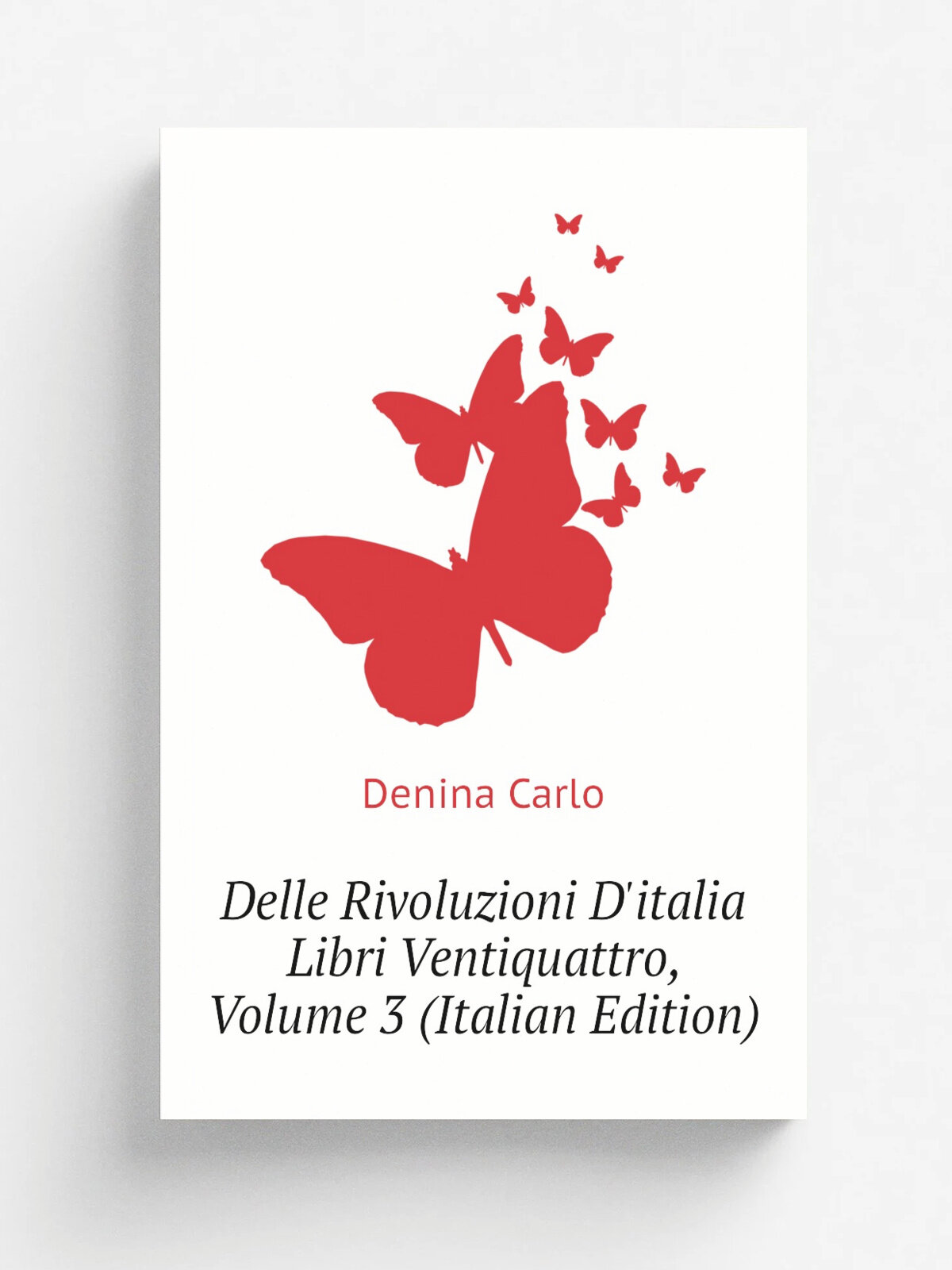 Delle Rivoluzioni D'italia Libri Ventiquattro, Volume 3 (Italian Edition) | Denina Carlo | Репринт