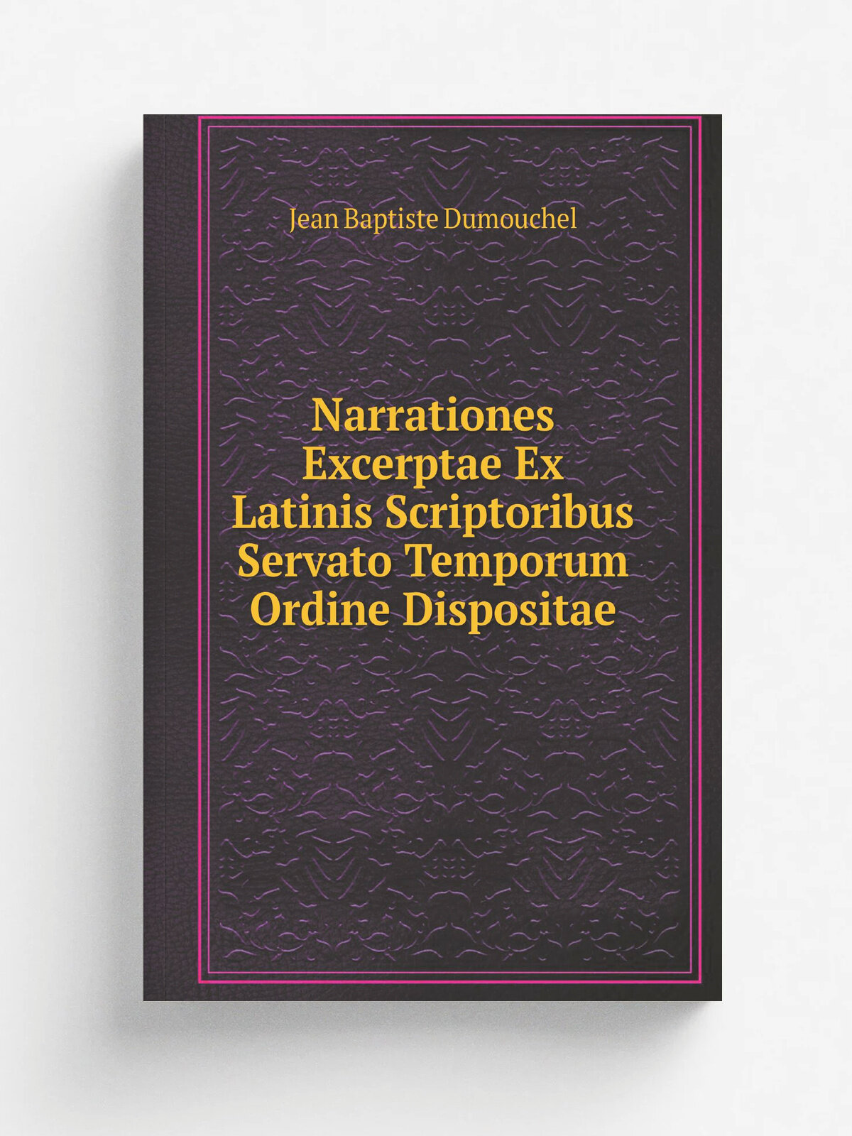 Narrationes Excerptae Ex Latinis Scriptoribus Servato Temporum Ordine Dispositae