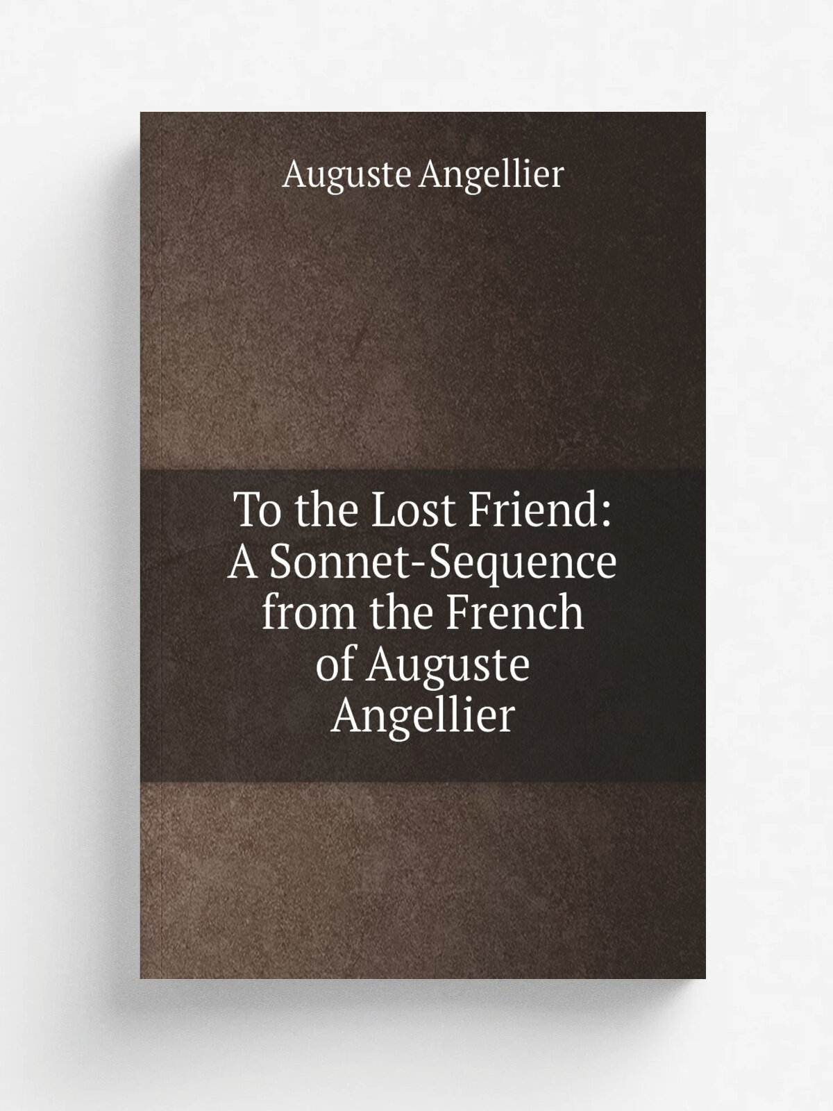 To the Lost Friend: A Sonnet-Sequence from the French of Auguste Angellier