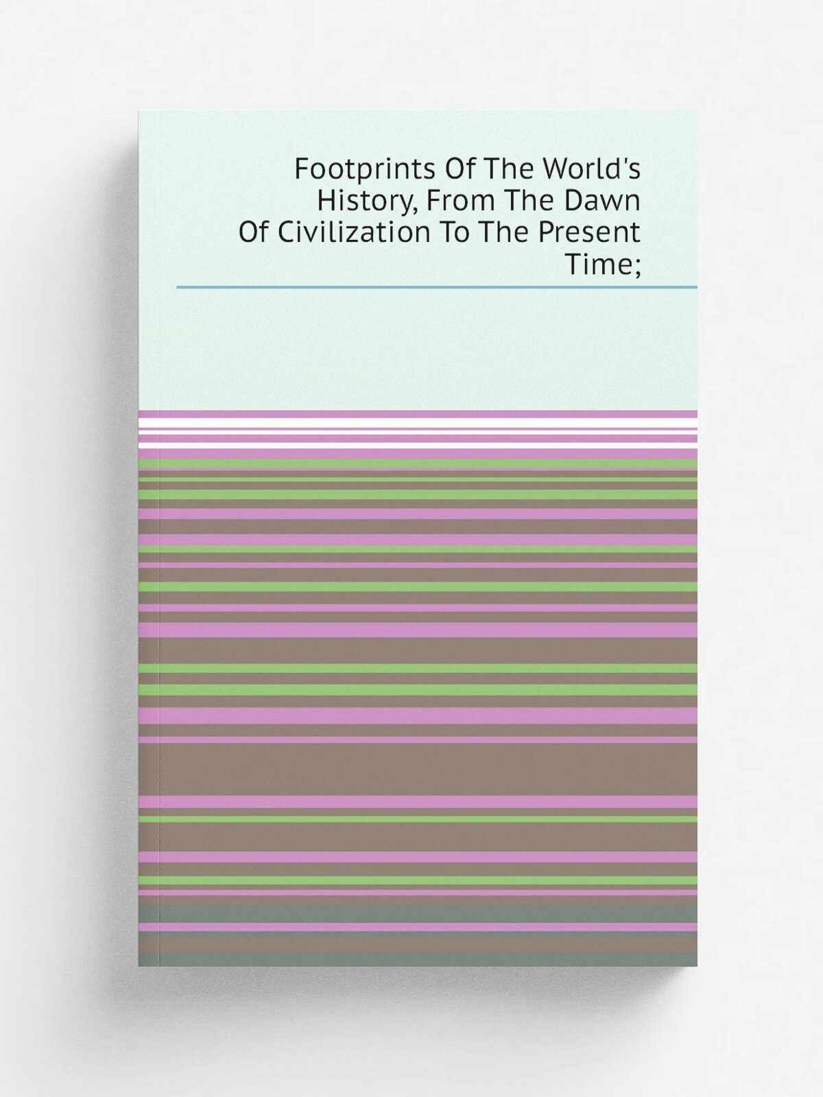 Footprints Of The World's History, From The Dawn Of Civilization To The Present Time; | Репринт
