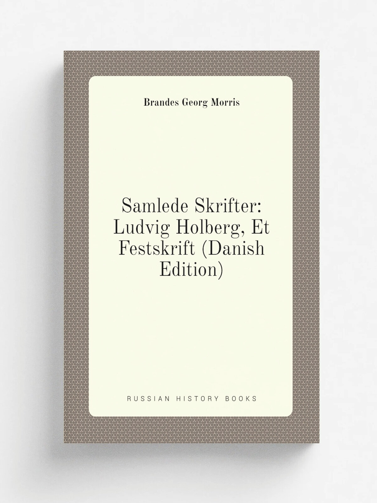 Samlede Skrifter: Ludvig Holberg, Et Festskrift (Danish Edition) | Brandes Georg Morris | Репринт