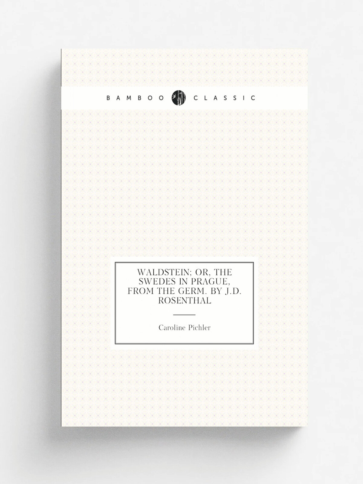 Waldstein; or, The Swedes in Prague, from the Germ. by J.D. Rosenthal | Caroline Pichler | 1828 | Репринт