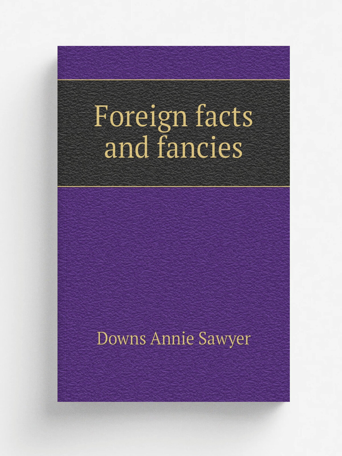 Foreign facts and fancies | Downs Annie Sawyer | Репринт