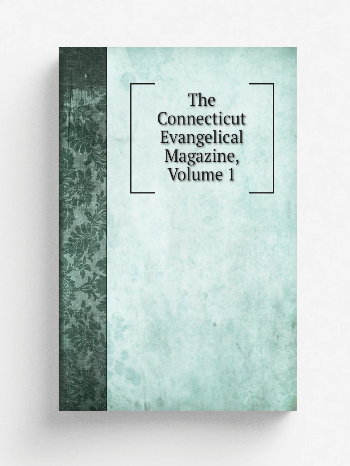 The Connecticut Evangelical Magazine, Volume 1 | Репринт