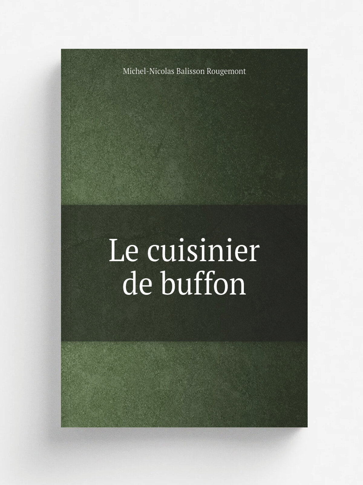 Le cuisinier de buffon | Michel-Nicolas Balisson Rougemont | 1824 | Paris : Pollet | Репринт