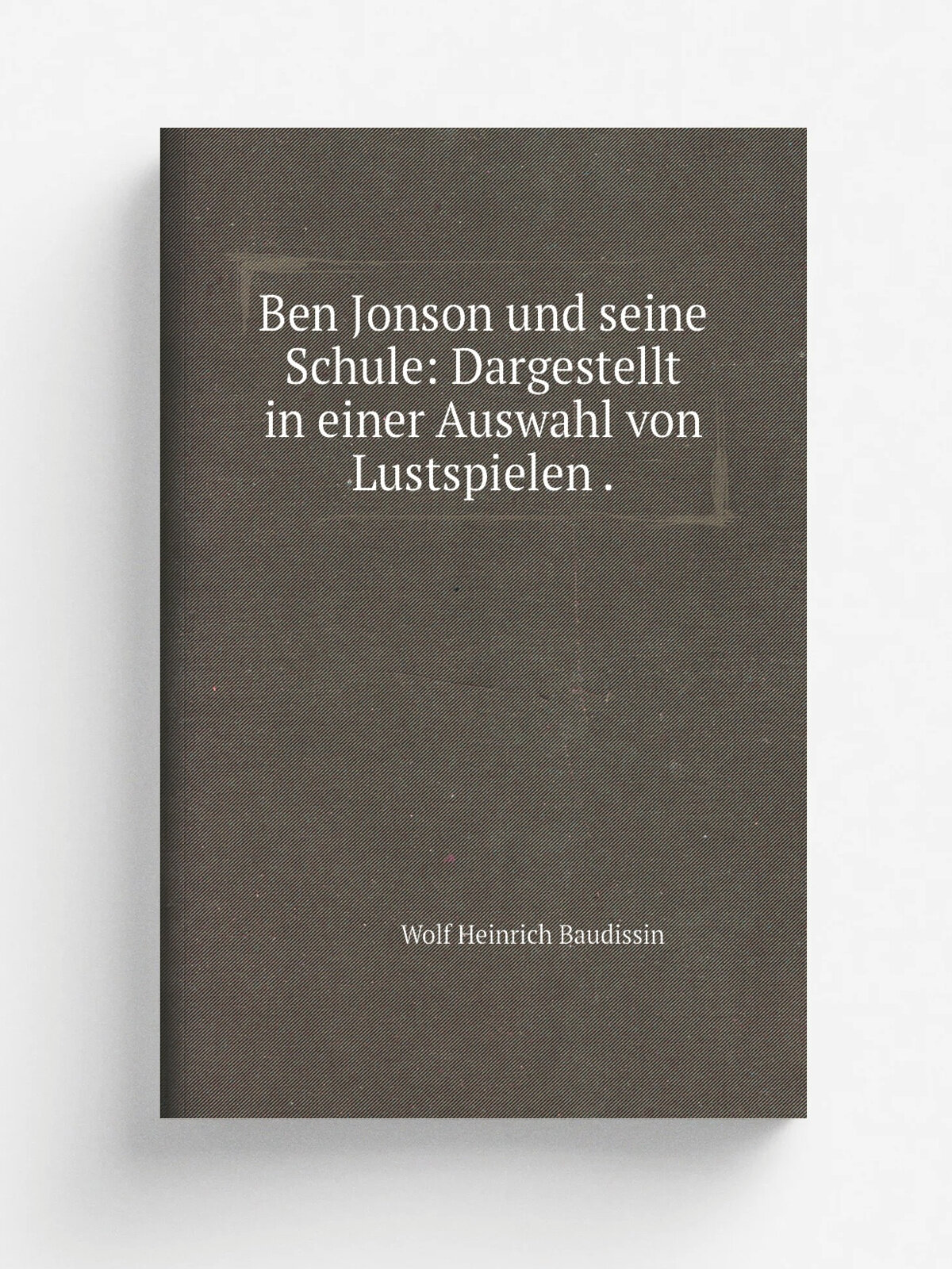 Ben Jonson und seine Schule: Dargestellt in einer Auswahl von Lustspielen . | Wolf Heinrich Baudissin | 1836 | F.A. Brockhaus | Репринт