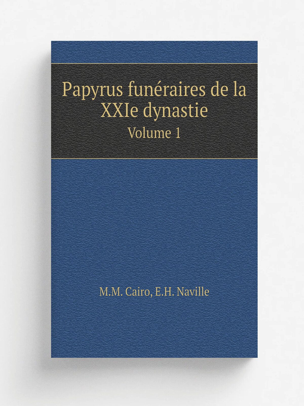 Papyrus fun.raires de la XXIe dynastie. Volume 1 | М. М. Cairo | 1912 | E. Leroux | Репринт