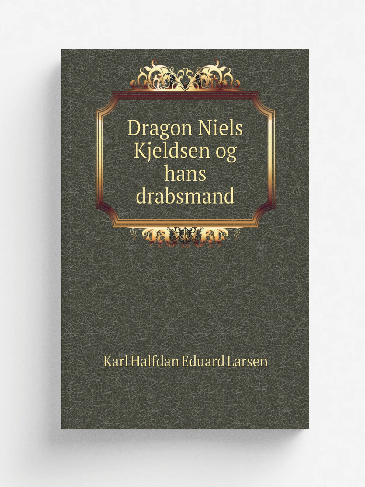 Dragon Niels Kjeldsen og hans drabsmand | Karl Halfdan Eduard Larsen | 1902 | Copenhagen : Nordiske Forlag | Репринт
