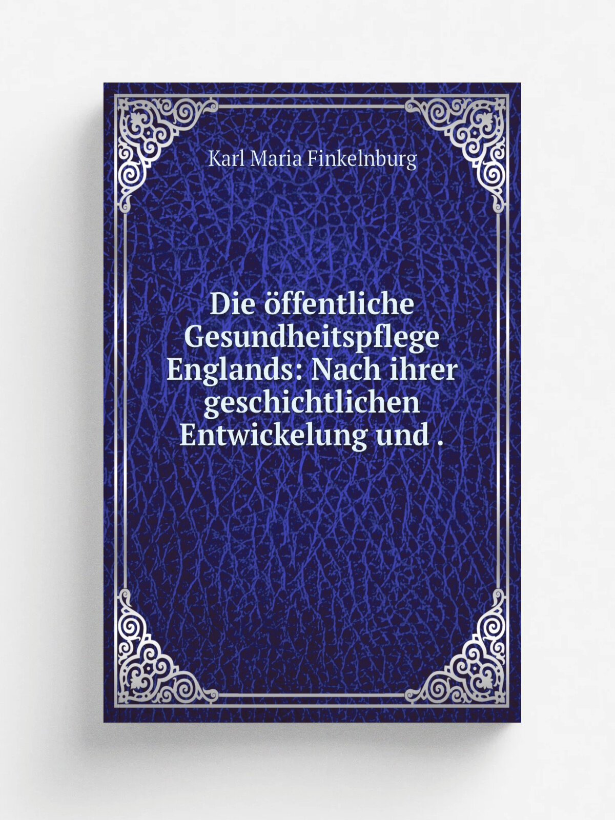 Die . ffentliche Gesundheitspflege Englands: Nach ihrer geschichtlichen Entwickelung und . | Karl Maria Finkelnburg | 1874 | Marcus | Репринт